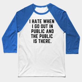 Introvert - I hate when I go out in public and the public is there. Baseball T-Shirt